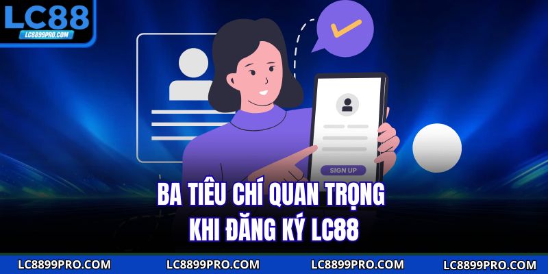 Ba tiêu chí quan trọng khi đăng ký LC88