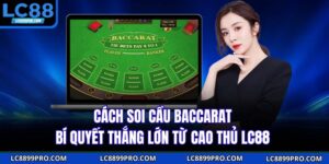 Cách Soi Cầu Baccarat - Bí Quyết Thắng Lớn Từ Cao Thủ LC88