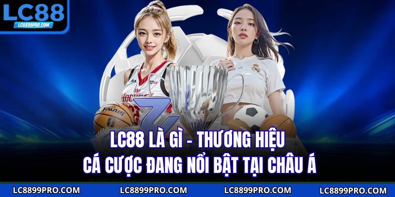 LC88 là gì – thương hiệu cá cược đang nổi bật tại châu Á