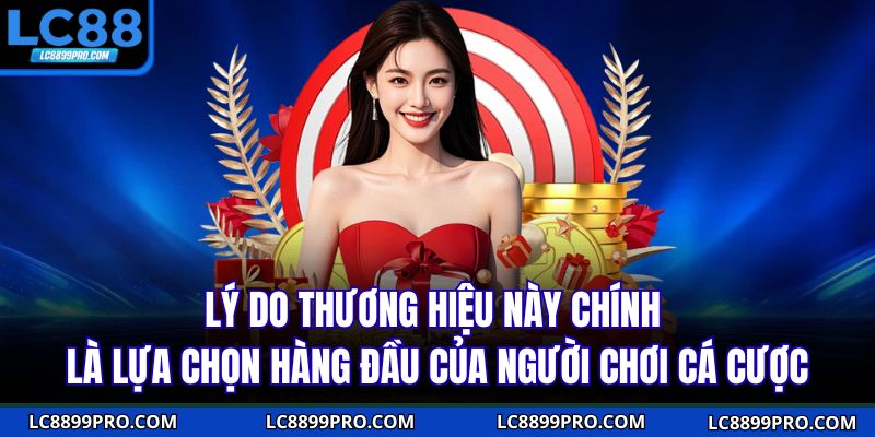 Lý do thương hiệu này chính là lựa chọn hàng đầu của người chơi cá cược