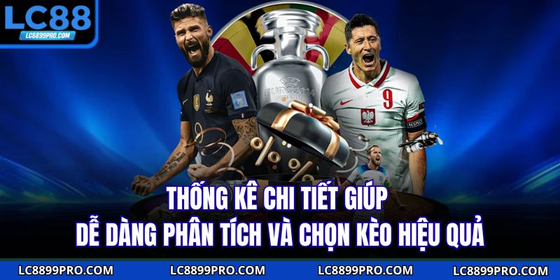 Thống kê chi tiết giúp dễ dàng phân tích và chọn kèo hiệu quả