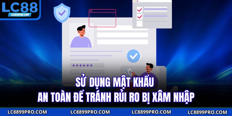 Sử dụng mật khẩu an toàn để tránh rủi ro bị xâm nhập